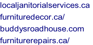 localjanitorialservices.ca	 furnituredecor.ca/ buddysroadhouse.com furniturerepairs.ca/